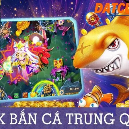 Hack bắn cá trung quốc trò chơi bắn cá mới nhất năm 2024