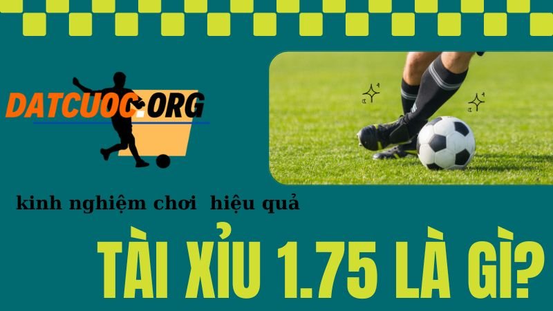 Kèo Tài Xỉu 1.75 là gì?