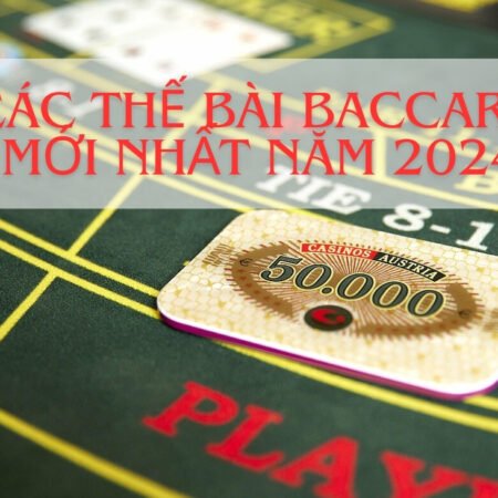 Hướng dẫn chi tiết các thế bài Baccarat mới nhất 2024