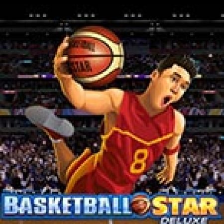 Siêu Bóng Rổ Deluxe – Basketball Star Deluxe Slot