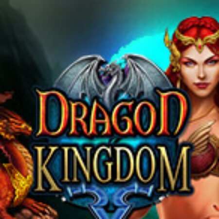 Vương Quốc Rồng – Dragon Kingdom Slot