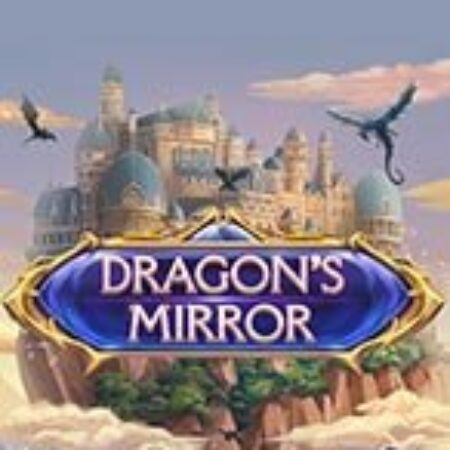 Gương Rồng – Dragon’s Mirror Slot