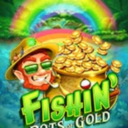 Hũ Vàng Của Yêu Tinh – Fishin’ Pots of Gold Slot