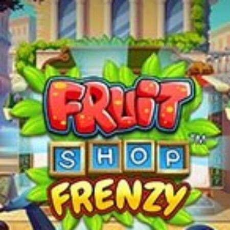 Tiệm Trái Cây Kỳ Bí – Fruit Shop Frenzy Slot