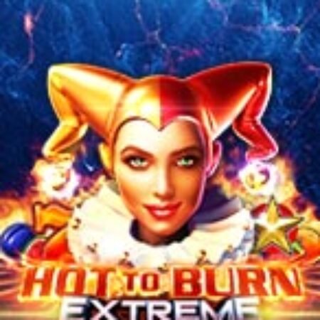 Vòng Quay Kịch Tính – Hot to Burn Extreme Slot