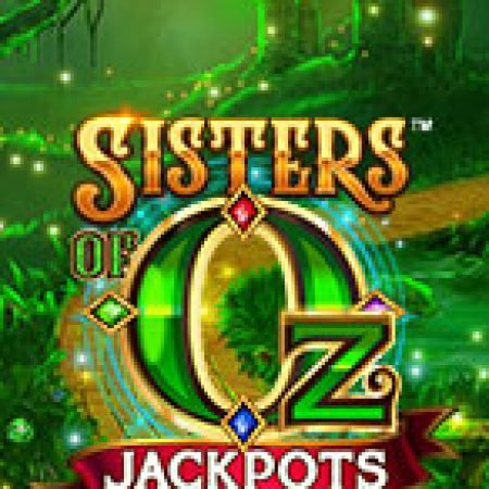 Chị Em Phù Thủy Jackpots – Sisters of Oz Jackpots Slot